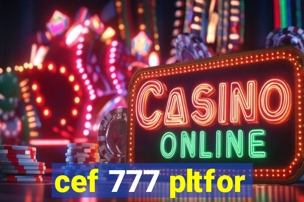 cef 777 pltfor